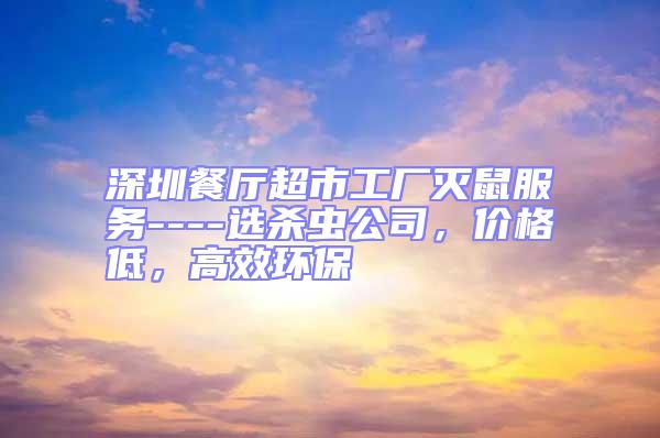 深圳餐廳超市工廠滅鼠服務----選殺蟲公司，價格低，高效環保