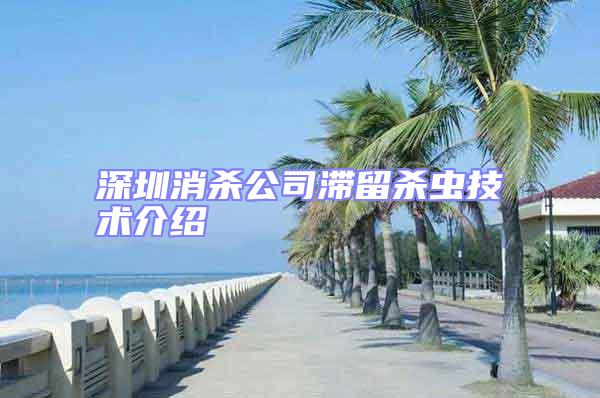 深圳消殺公司滯留殺蟲(chóng)技術(shù)介紹