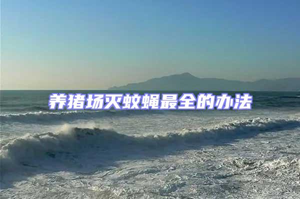 養(yǎng)豬場(chǎng)滅蚊蠅最全的辦法