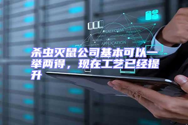 殺蟲滅鼠公司基本可以一舉兩得，現(xiàn)在工藝已經(jīng)提升