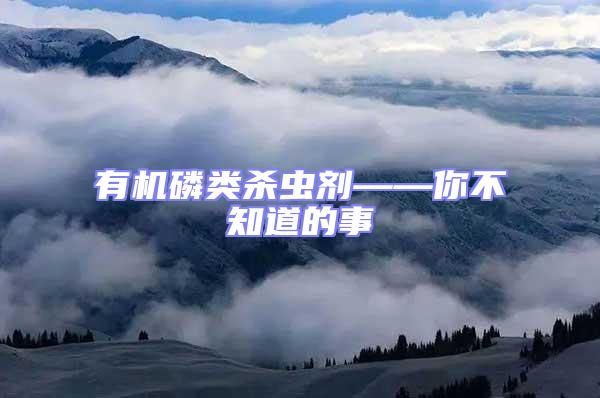 有機磷類殺蟲劑——你不知道的事