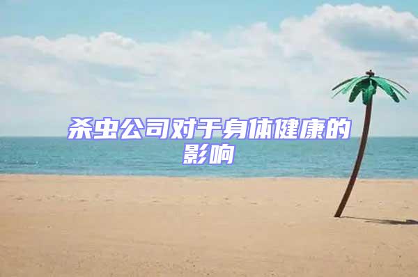 殺蟲公司對于身體健康的影響