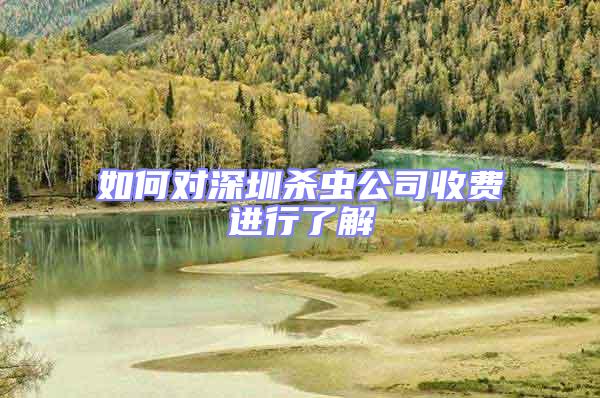 如何對(duì)深圳殺蟲(chóng)公司收費(fèi)進(jìn)行了解