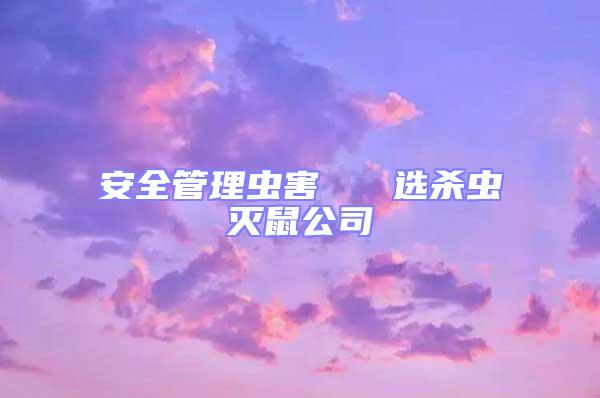 安全管理蟲害   選殺蟲滅鼠公司