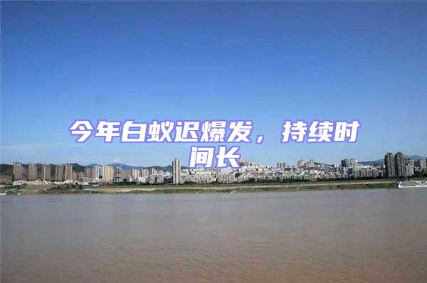 今年白蟻遲爆發(fā),持續(xù)時(shí)間長(zhǎng)