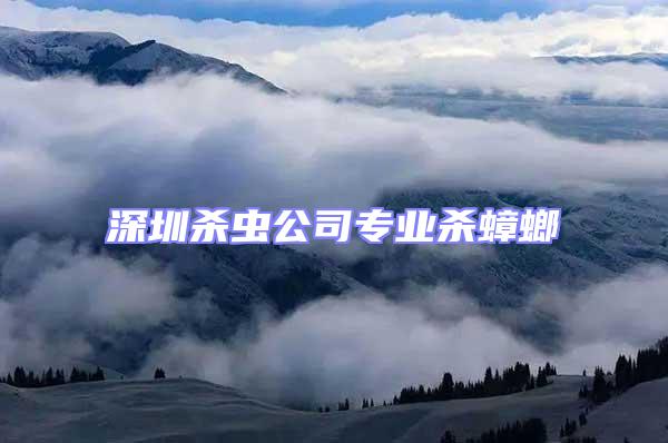 深圳殺蟲公司專業(yè)殺蟑螂