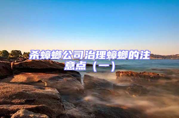 殺蟑螂公司治理蟑螂的注意點(diǎn)（一）