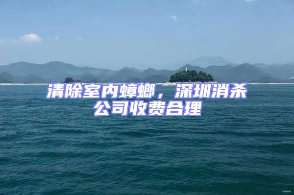 清除室內(nèi)蟑螂,深圳消殺公司收費合理