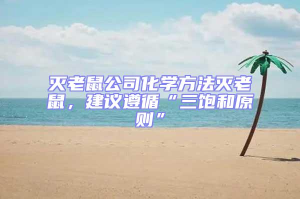 滅老鼠公司化學方法滅老鼠，建議遵循“三飽和原則”