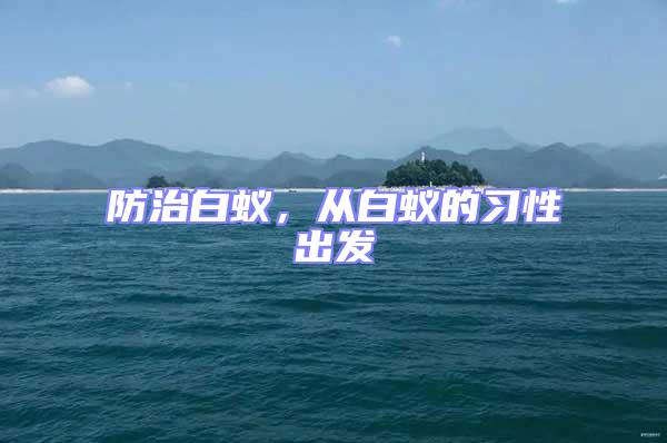 防治白蟻,從白蟻的習性出發