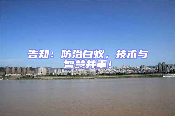 告知：防治白蟻，技術與智慧并重！