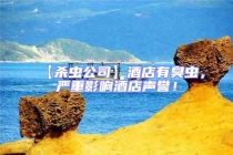 【殺蟲(chóng)公司】酒店有臭蟲(chóng)，嚴(yán)重影響酒店聲譽(yù)！