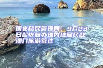 國家移民管理局：9月23日起恢復(fù)辦理內(nèi)地居民赴澳門旅游簽注
