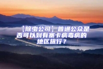 【除蟲公司】普通公眾是否可以到有寨卡病毒病的地區(qū)旅行？