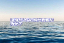深圳殺蟲公司教您如何防治蚊子