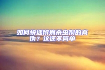 如何快速辨別殺蟲劑的真?zhèn)?？這還不簡(jiǎn)單