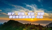 蚊子、蒼蠅、老鼠、蟑螂都會傳播哪些疾病-均治